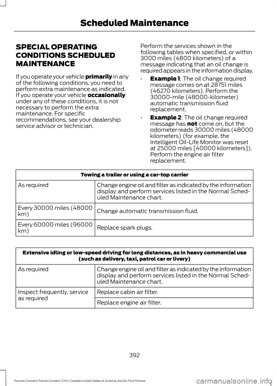 FORD TRANSIT CONNECT 2016 2.G Owners Manual SPECIAL OPERATING
CONDITIONS SCHEDULED
MAINTENANCE
If you operate your vehicle primarily in any
of the following conditions, you need to
perform extra maintenance as indicated.
If you operate your veh FORD TRANSIT CONNECT 2016 2.G Owners Manual SPECIAL OPERATING
CONDITIONS SCHEDULED
MAINTENANCE
If you operate your vehicle primarily in any
of the following conditions, you need to
perform extra maintenance as indicated.
If you operate your veh