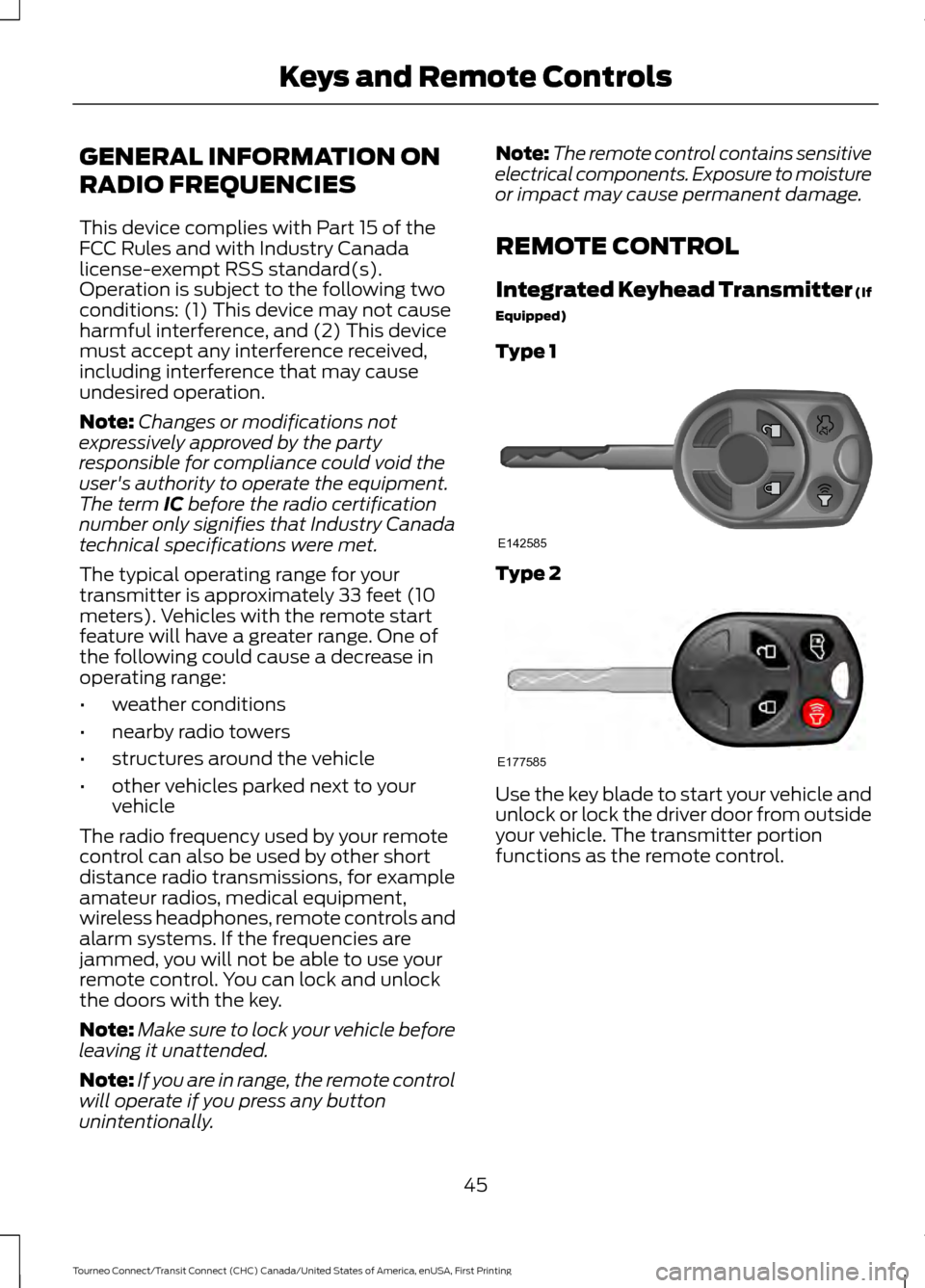 FORD TRANSIT CONNECT 2016 2.G Owners Manual GENERAL INFORMATION ON
RADIO FREQUENCIES
This device complies with Part 15 of the
FCC Rules and with Industry Canada
license-exempt RSS standard(s).
Operation is subject to the following two
condition