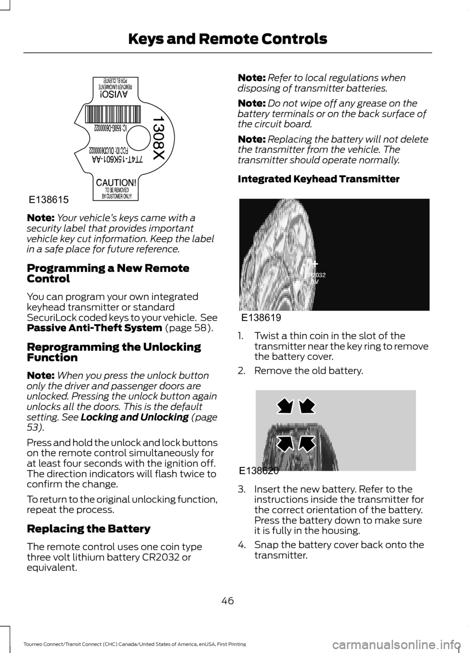 FORD TRANSIT CONNECT 2016 2.G Service Manual Note:
Your vehicle ’s keys came with a
security label that provides important
vehicle key cut information. Keep the label
in a safe place for future reference.
Programming a New Remote
Control
You c