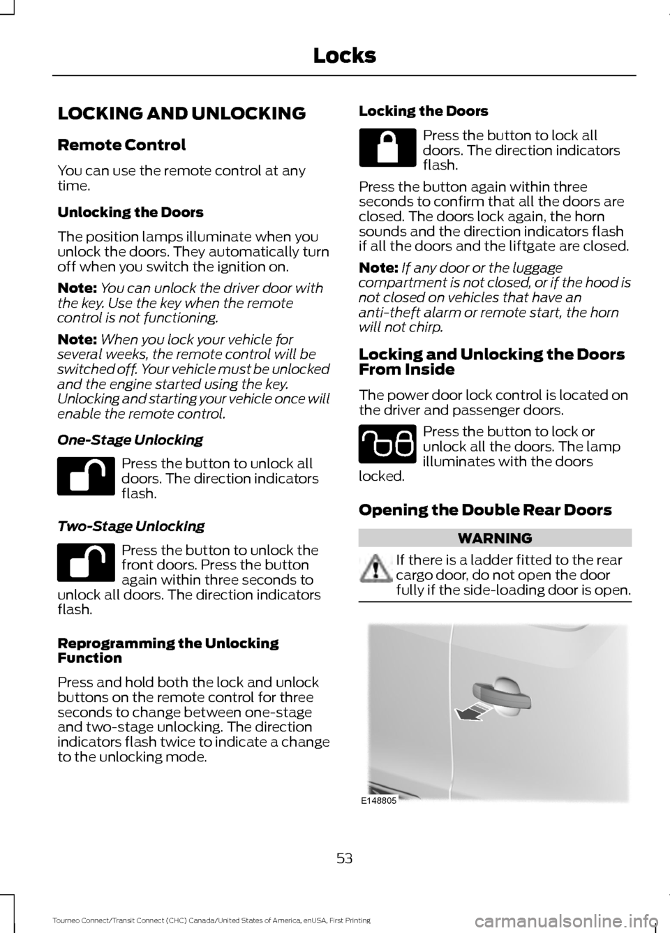 FORD TRANSIT CONNECT 2016 2.G Owners Guide LOCKING AND UNLOCKING
Remote Control
You can use the remote control at any
time.
Unlocking the Doors
The position lamps illuminate when you
unlock the doors. They automatically turn
off when you switc