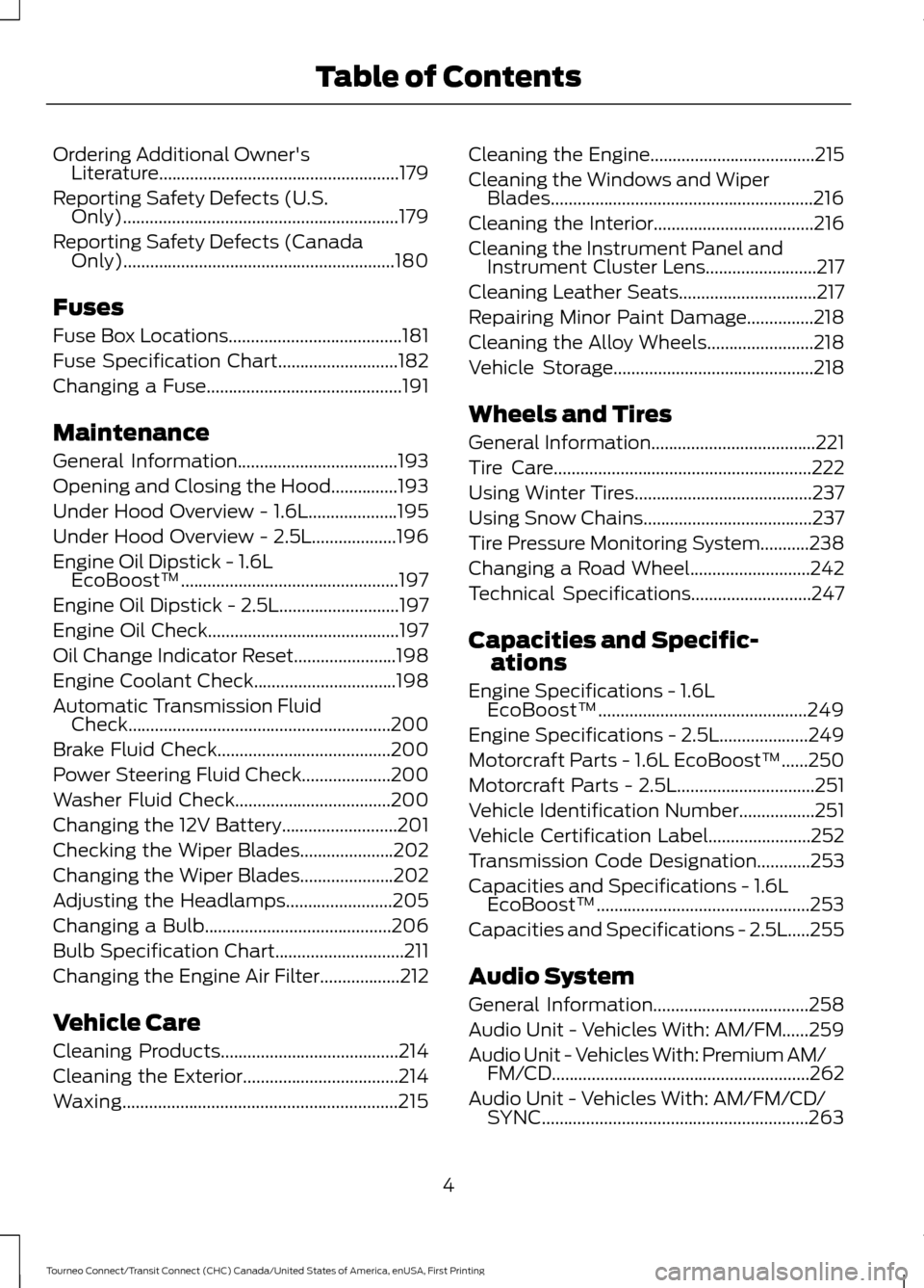 FORD TRANSIT CONNECT 2016 2.G Owners Manual Ordering Additional Owners
Literature......................................................179
Reporting Safety Defects (U.S. Only)..............................................................179
Re