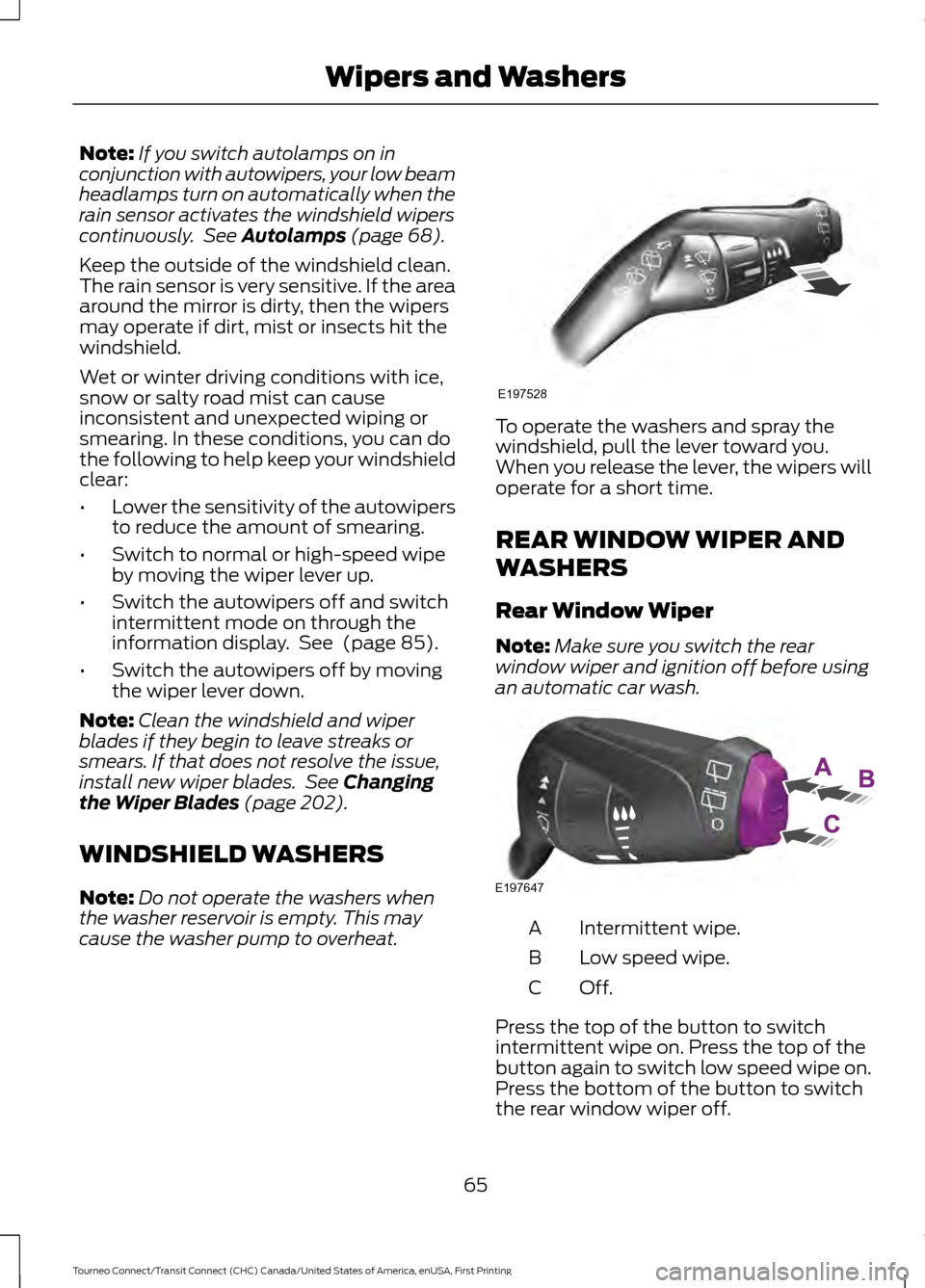 FORD TRANSIT CONNECT 2016 2.G Owners Manual Note:
If you switch autolamps on in
conjunction with autowipers, your low beam
headlamps turn on automatically when the
rain sensor activates the windshield wipers
continuously. See Autolamps (page 6 FORD TRANSIT CONNECT 2016 2.G Owners Manual Note:
If you switch autolamps on in
conjunction with autowipers, your low beam
headlamps turn on automatically when the
rain sensor activates the windshield wipers
continuously. See Autolamps (page 6