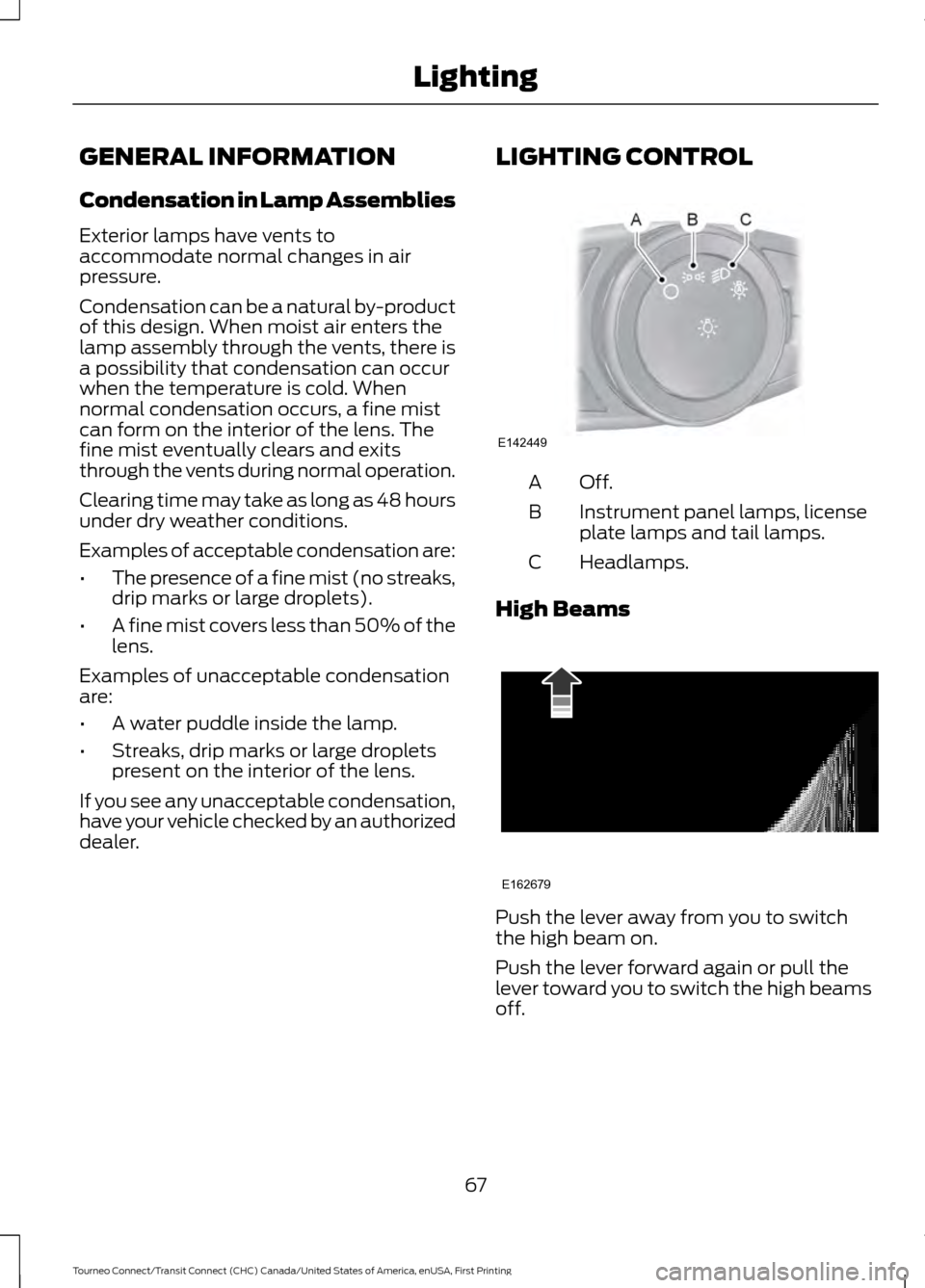 FORD TRANSIT CONNECT 2016 2.G Repair Manual GENERAL INFORMATION
Condensation in Lamp Assemblies
Exterior lamps have vents to
accommodate normal changes in air
pressure.
Condensation can be a natural by-product
of this design. When moist air ent