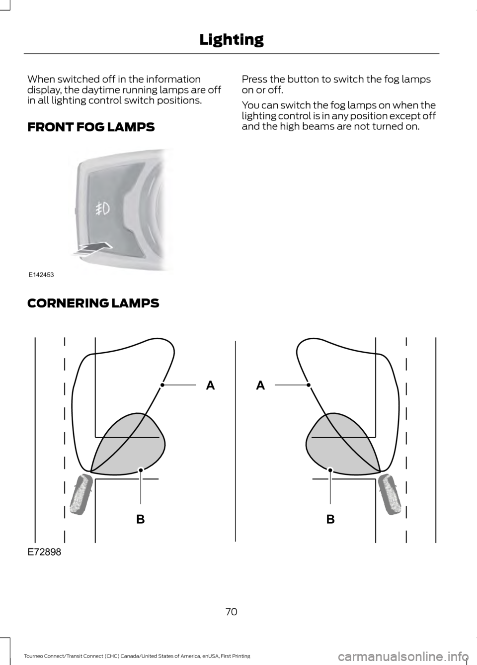 FORD TRANSIT CONNECT 2016 2.G Manual PDF When switched off in the information
display, the daytime running lamps are off
in all lighting control switch positions.
FRONT FOG LAMPS Press the button to switch the fog lamps
on or off.
You can sw