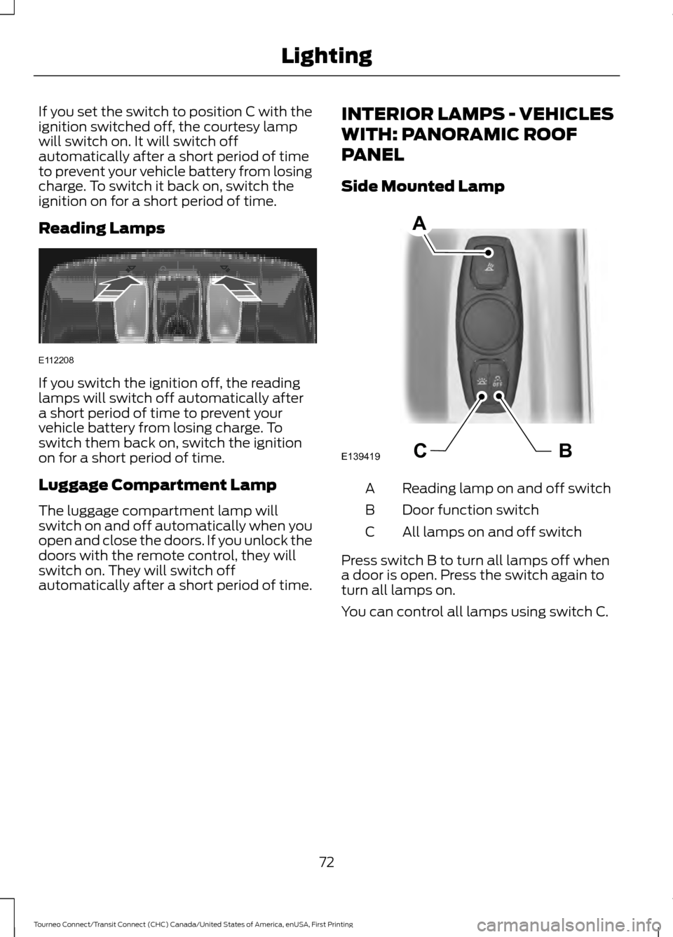 FORD TRANSIT CONNECT 2016 2.G Manual PDF If you set the switch to position C with the
ignition switched off, the courtesy lamp
will switch on. It will switch off
automatically after a short period of time
to prevent your vehicle battery from FORD TRANSIT CONNECT 2016 2.G Manual PDF If you set the switch to position C with the
ignition switched off, the courtesy lamp
will switch on. It will switch off
automatically after a short period of time
to prevent your vehicle battery from
