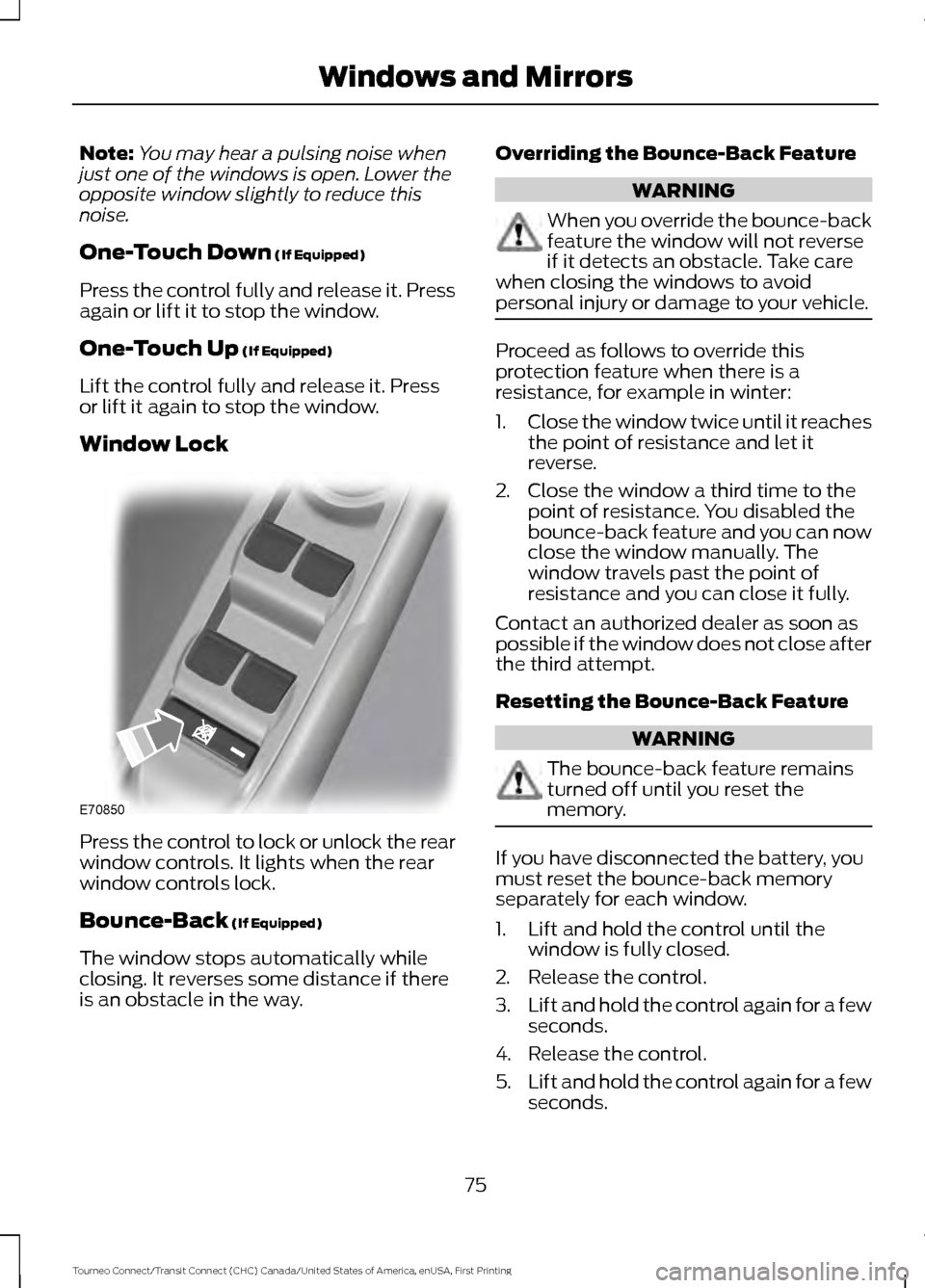 FORD TRANSIT CONNECT 2016 2.G Manual PDF Note:
You may hear a pulsing noise when
just one of the windows is open. Lower the
opposite window slightly to reduce this
noise.
One-Touch Down (If Equipped)
Press the control fully and release it. P