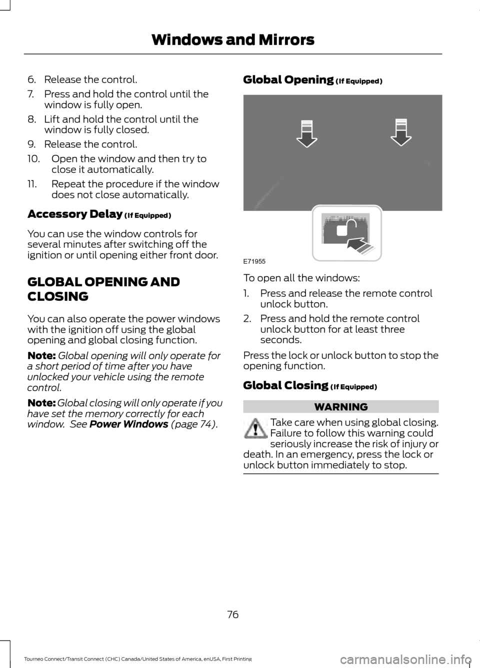 FORD TRANSIT CONNECT 2016 2.G Owners Manual 6. Release the control.
7. Press and hold the control until the
window is fully open.
8. Lift and hold the control until the window is fully closed.
9. Release the control.
10. Open the window and the