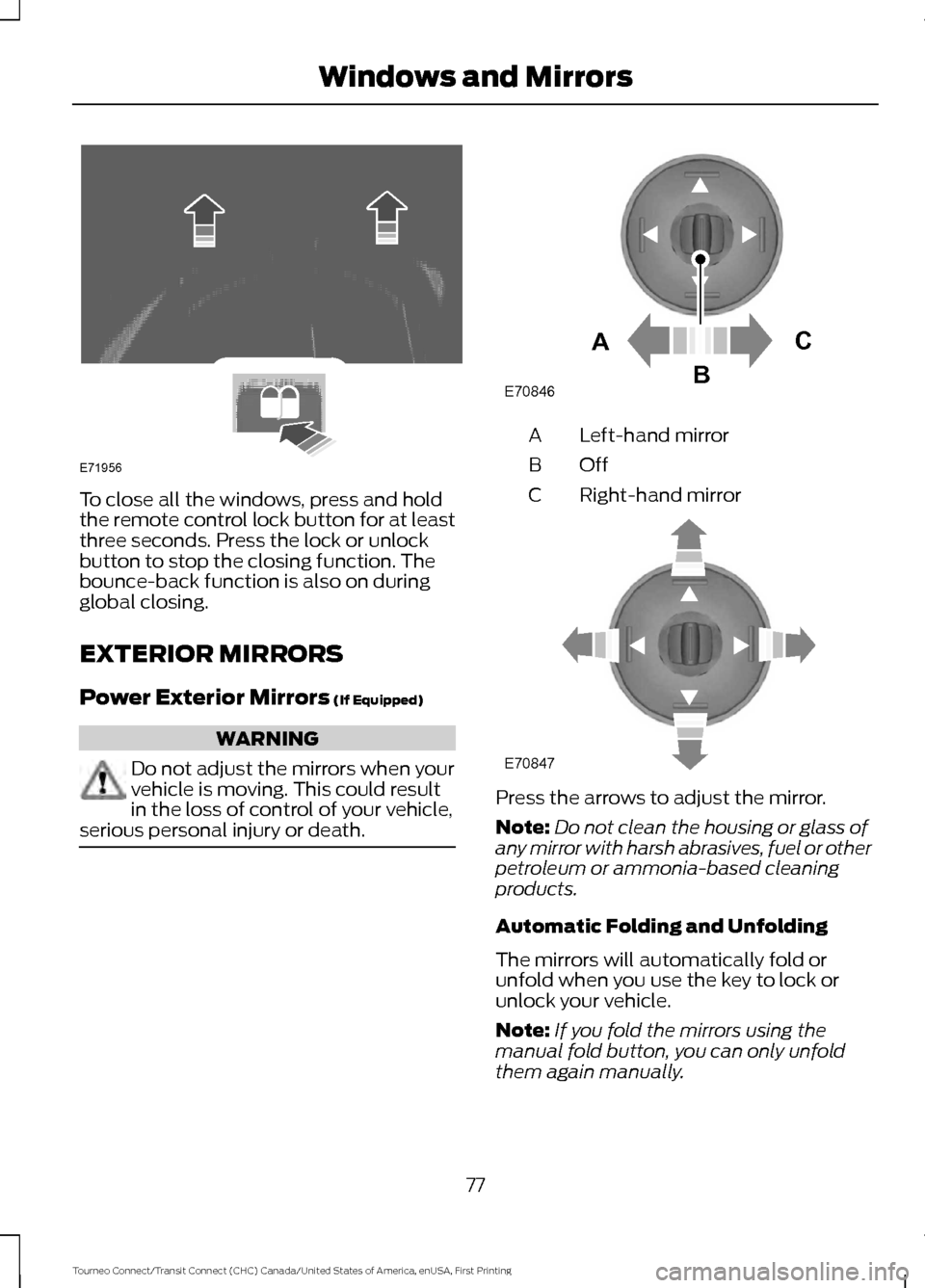 FORD TRANSIT CONNECT 2016 2.G Manual PDF To close all the windows, press and hold
the remote control lock button for at least
three seconds. Press the lock or unlock
button to stop the closing function. The
bounce-back function is also on du