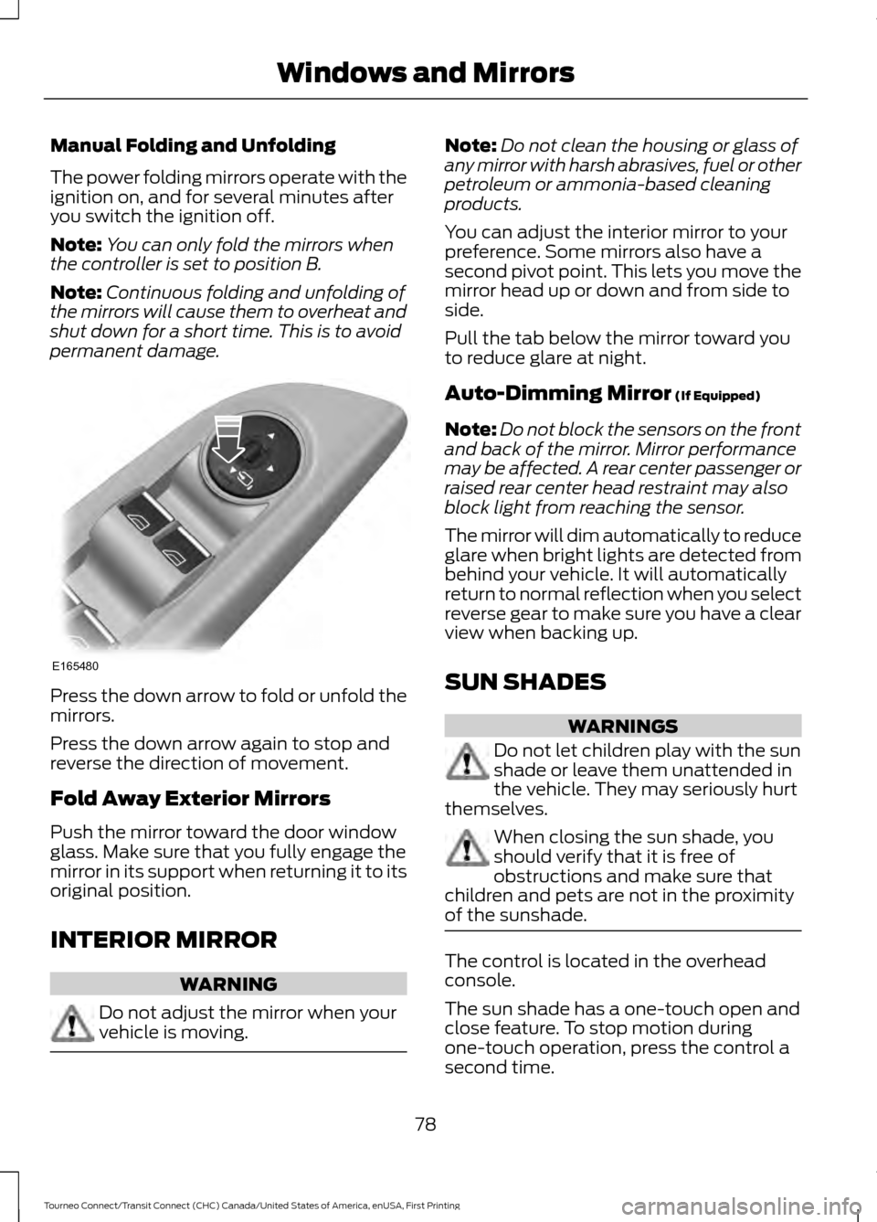 FORD TRANSIT CONNECT 2016 2.G User Guide Manual Folding and Unfolding
The power folding mirrors operate with the
ignition on, and for several minutes after
you switch the ignition off.
Note:
You can only fold the mirrors when
the controller FORD TRANSIT CONNECT 2016 2.G User Guide Manual Folding and Unfolding
The power folding mirrors operate with the
ignition on, and for several minutes after
you switch the ignition off.
Note:
You can only fold the mirrors when
the controller