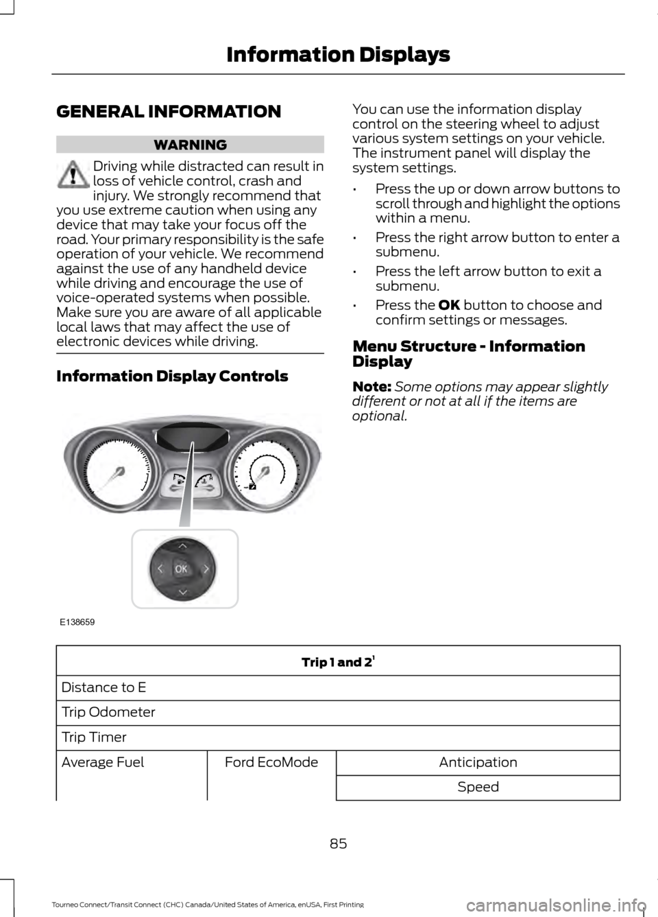 FORD TRANSIT CONNECT 2016 2.G Owners Manual GENERAL INFORMATION
WARNING
Driving while distracted can result in
loss of vehicle control, crash and
injury. We strongly recommend that
you use extreme caution when using any
device that may take you