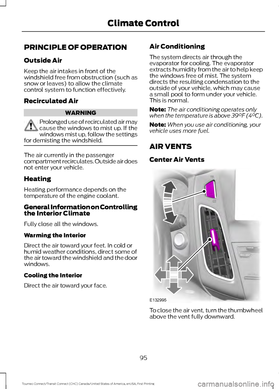 FORD TRANSIT CONNECT 2016 2.G Owners Manual PRINCIPLE OF OPERATION
Outside Air
Keep the air intakes in front of the
windshield free from obstruction (such as
snow or leaves) to allow the climate
control system to function effectively.
Recircula