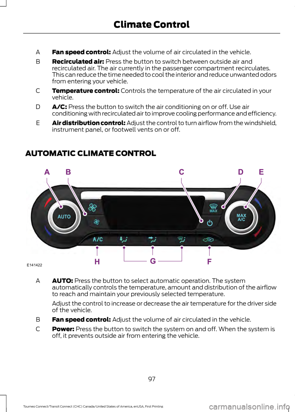 FORD TRANSIT CONNECT 2016 2.G Owners Manual Fan speed control: Adjust the volume of air circulated in the vehicle.
A
Recirculated air:
Press the button to switch between outside air and
recirculated air. The air currently in the passenger comp FORD TRANSIT CONNECT 2016 2.G Owners Manual Fan speed control: Adjust the volume of air circulated in the vehicle.
A
Recirculated air:
Press the button to switch between outside air and
recirculated air. The air currently in the passenger comp