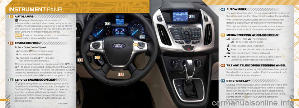 FORD TRANSIT CONNECT 2016 2.G Quick Reference Guide 54
1 AUTOLAMPS*
Allows your headlamps to turn on and off
automatically in low-light situations or during inclement
weather. Your headlamps remain on for a period of time
after you switch the FORD TRANSIT CONNECT 2016 2.G Quick Reference Guide 54
1 AUTOLAMPS*
Allows your headlamps to turn on and off
automatically in low-light situations or during inclement
weather. Your headlamps remain on for a period of time
after you switch the