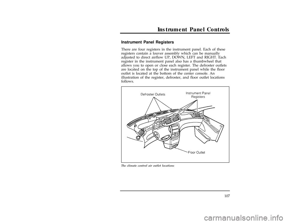 FORD WINDSTAR 1996 1.G Owners Manual Instrument Panel Controls
107
%*
[IP01655(ALL)10/93]
Instrument Panel Registers
[IP01665(ALL)06/94]
There are four registers in the instrument panel. Each of these
registers contain a louver assembly 