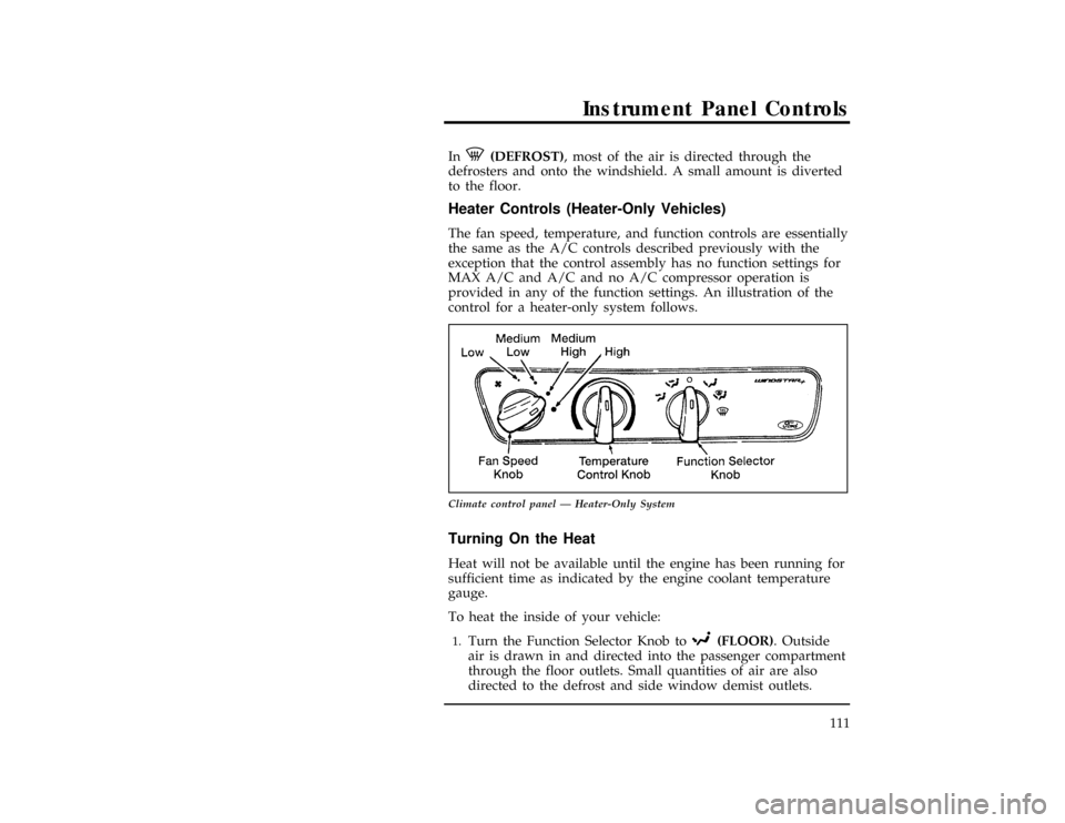 FORD WINDSTAR 1996 1.G Owners Manual Instrument Panel Controls
111
[IP01892(ALL)06/94]
InV(DEFROST), most of the air is directed through the
defrosters and onto the windshield. A small amount is diverted
to the floor.
*
[IP01895(ALL)08/9