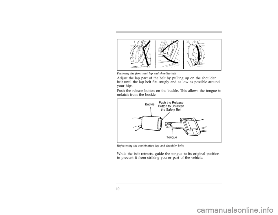 FORD WINDSTAR 1996 1.G User Guide 10
[SR03100(ALL)10/93]
7-1/2 pica art:0050084-A
Fastening the front seat lap and shoulder belt
*
[SR03500(ALL)01/95]
Adjust the lap part of the belt by pulling up on the shoulder
belt until the lap be