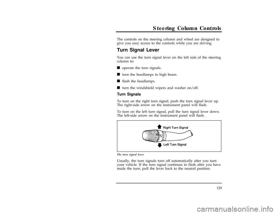 FORD WINDSTAR 1996 1.G Owners Manual 129
Steering Column Controls
*
[SC00900(ALL)01/95]
The controls on the steering column and wheel are designed to
give you easy access to the controls while you are driving.
*
[SC01000(ALL)01/93]
Turn 