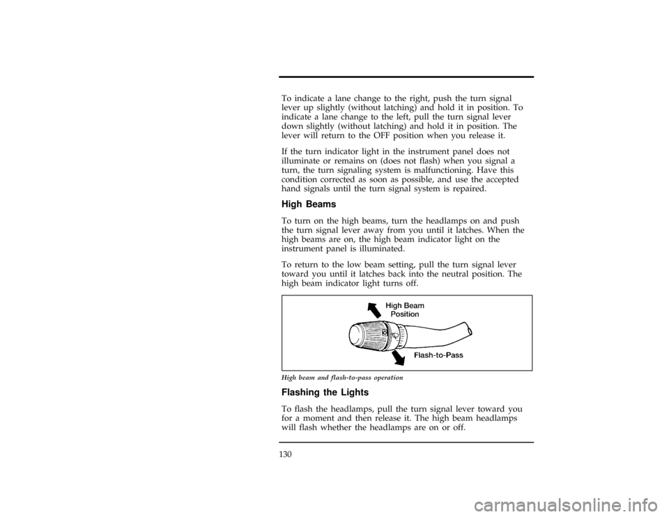 FORD WINDSTAR 1996 1.G Owners Manual 130
[SC02100(ALL)02/95]
To indicate a lane change to the right, push the turn signal
lever up slightly (without latching) and hold it in position. To
indicate a lane change to the left, pull the turn 