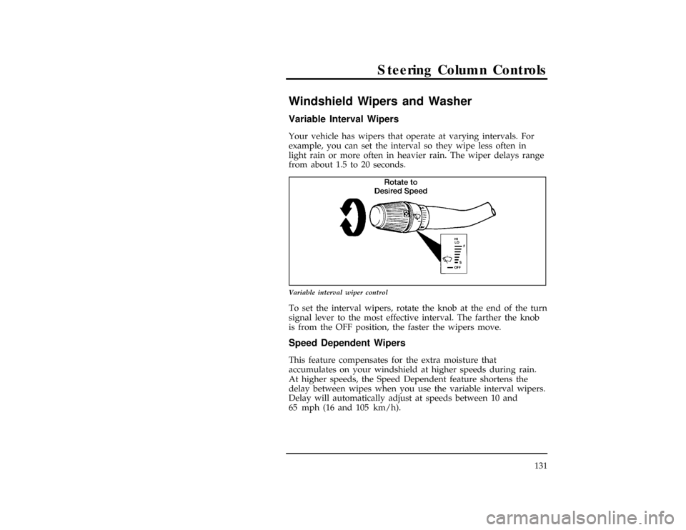 FORD WINDSTAR 1996 1.G Owners Manual Steering Column Controls
131
%*
[SC03100(ALL)03/95]
Windshield Wipers and Washer
%*
[SC03200(ALL)03/95]
Variable Interval Wipers
[SC03300(ALL)11/93]
Your vehicle has wipers that operate at varying int