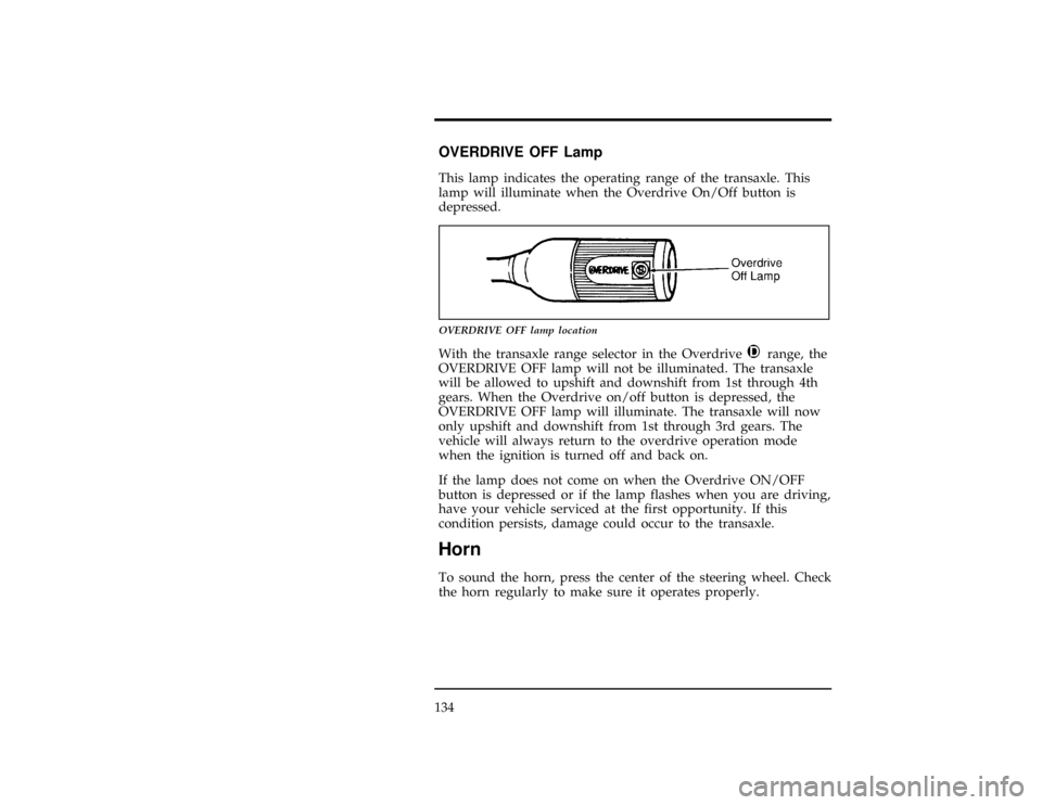 FORD WINDSTAR 1996 1.G Owners Manual 134
*
[SC04320(ALL)11/93]
OVERDRIVE OFF Lamp
[SC04330(ALL)06/94]
This lamp indicates the operating range of the transaxle. This
lamp will illuminate when the Overdrive On/Off button is
depressed.
[SC0