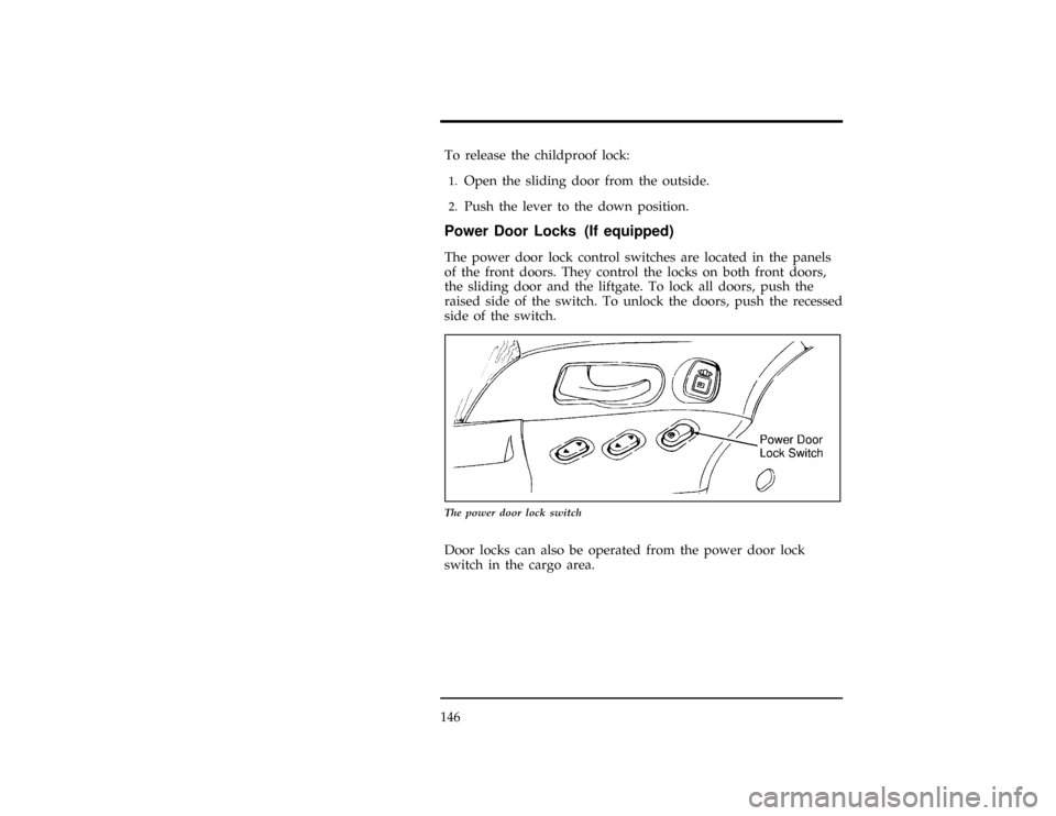 FORD WINDSTAR 1996 1.G Owners Manual 146
*
[FV03900(ALL)03/95]
To release the childproof lock:
*
[FV04000(ALL)01/93]1.
Open the sliding door from the outside.
[FV04100(ALL)11/93]2.
Push the lever to the down position.
%*
[FV04200(ALL)04/