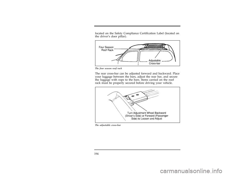 FORD WINDSTAR 1996 1.G Owners Manual 194located on the Safety Compliance Certification Label (located on
the drivers door pillar).
[FV35300(ALL)10/93]
7-1/2 pica art:0050109-A
The four season roof rack
[FV35400(ALL)11/93]
The rear cross