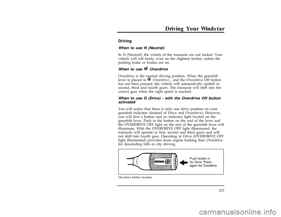 FORD WINDSTAR 1996 1.G Owners Manual Driving Your Windstar
237
%*
[DR02700(ALL)01/95]
Driving
*
[DR02800(ALL)01/93]
When to use N (Neutral)
*
[DR02900(ALL)01/93]
In N (Neutral), the wheels of the transaxle are not locked. Your
vehicle wi