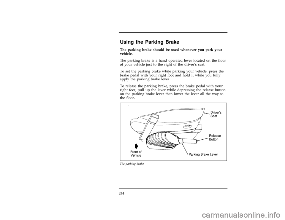 FORD WINDSTAR 1996 1.G Owners Manual 244
%*
[DR08400(ALL)03/95]
Using the Parking Brake
*
[DR08501(ALL)01/95]
The parking brake should be used whenever you park your
vehicle.
[DR08520(ALL)09/93]
The parking brake is a hand operated lever