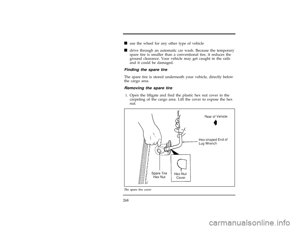 FORD WINDSTAR 1996 1.G Owners Manual 268
*
[RE05000(ALL)01/93]
n
use the wheel for any other type of vehicle
*
[RE05100(ALL)01/93]
n
drive through an automatic car wash. Because the temporary
spare tire is smaller than a conventional tir