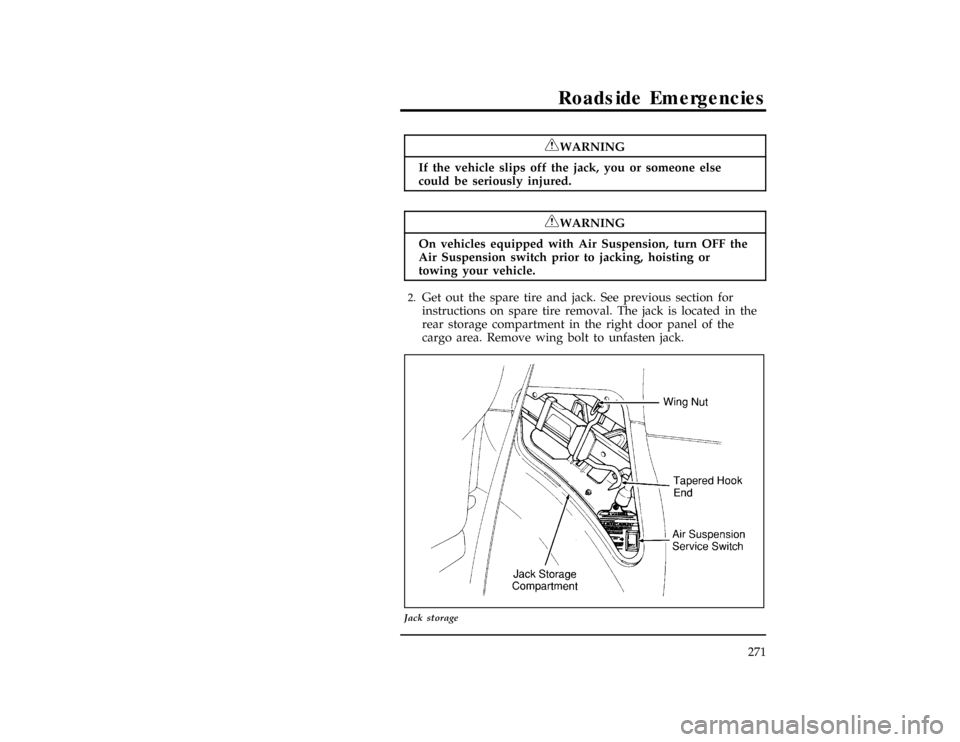 FORD WINDSTAR 1996 1.G Owners Manual Roadside Emergencies
271
*
[RE07300(ALL)01/93]
RWARNING
If the vehicle slips off the jack, you or someone else
could be seriously injured.
*
[RE07350(ALL)05/95]
RWARNING
On vehicles equipped with Air 