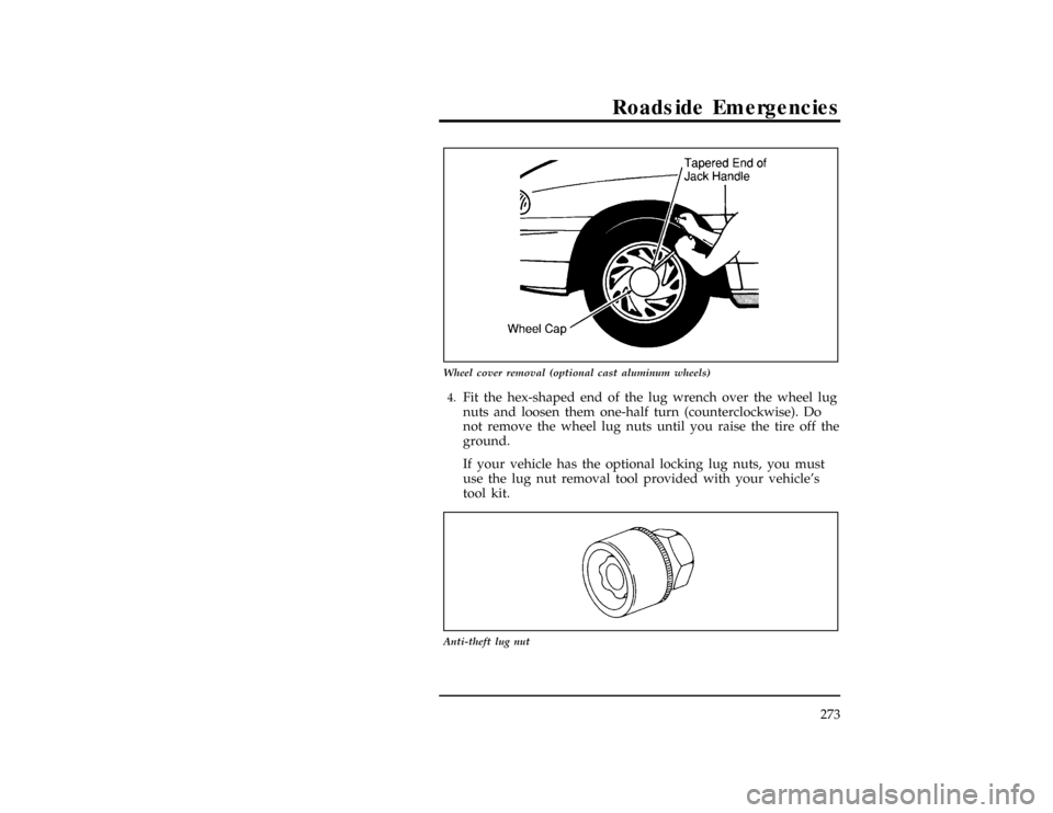 FORD WINDSTAR 1996 1.G Owners Manual Roadside Emergencies
273
[RE07900(ALL)11/93]
13-1/2 pica
art:0050045-A
Wheel cover removal (optional cast aluminum wheels)
*
[RE08000(ALL)02/95]4.
Fit the hex-shaped end of the lug wrench over the whe