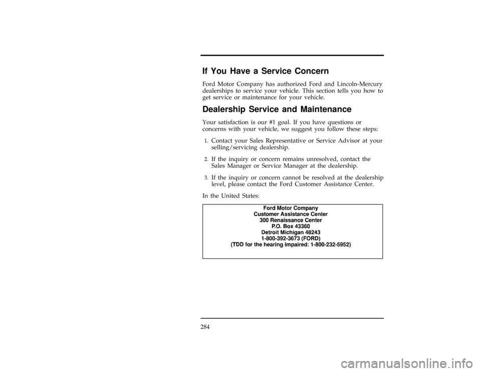 FORD WINDSTAR 1996 1.G Owners Manual 284
*
[HS00800(ALL)01/93]
If You Have a Service Concern
*
[HS00900(ALL)01/93]
Ford Motor Company has authorized Ford and Lincoln-Mercury
dealerships to service your vehicle. This section tells you how