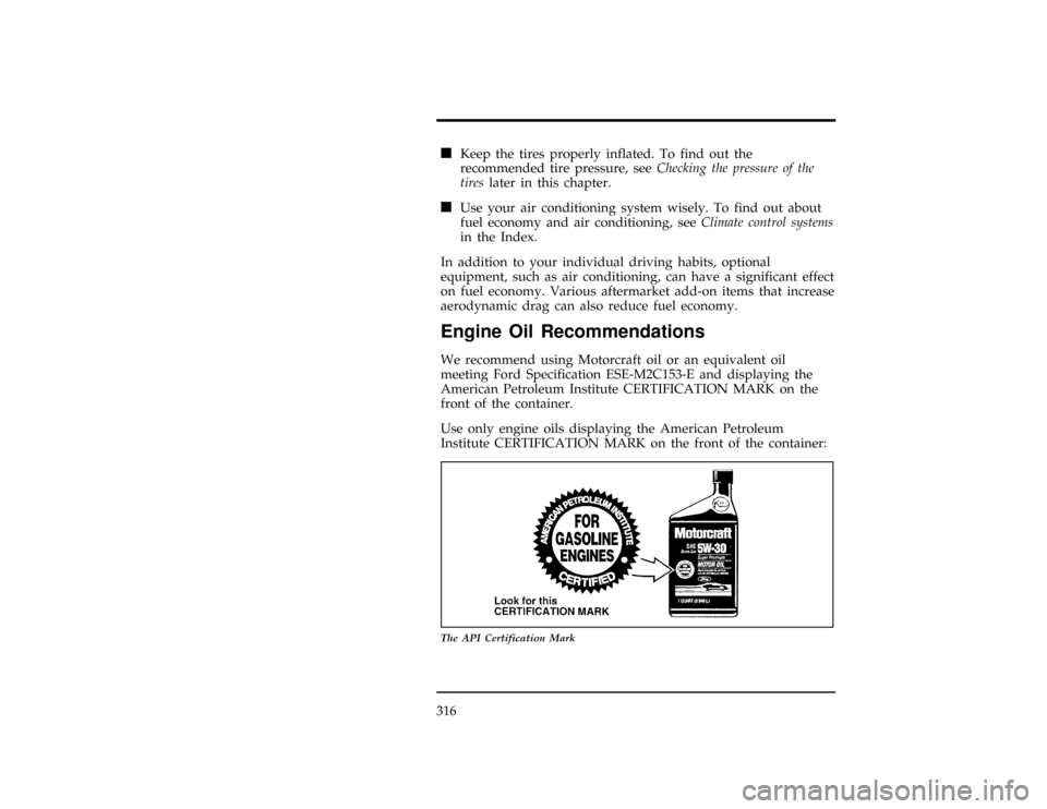 FORD WINDSTAR 1996 1.G Owners Manual 316
[SV14300(ALL)02/95]
n
Keep the tires properly inflated. To find out the
recommended tire pressure, seeChecking the pressure of the
tireslater in this chapter.
[SV14400(ALL)02/95]
n
Use your air co