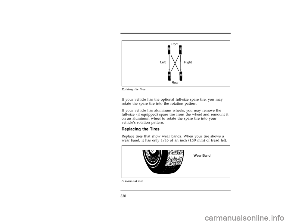 FORD WINDSTAR 1996 1.G Owners Manual 330
[SV25100(ALL)03/94]
10-1/2 pica
art:0050224-A
Rotating the tires
*
[SV25300(ALL)01/93]
If your vehicle has the optional full-size spare tire, you may
rotate the spare tire into the rotation patter