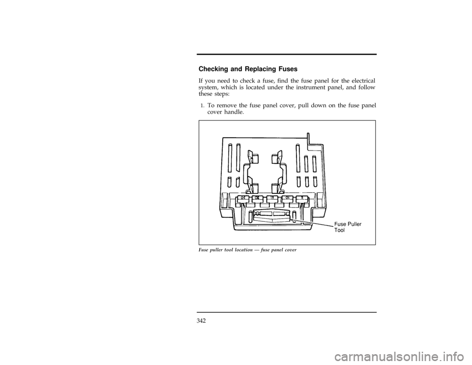 FORD WINDSTAR 1996 1.G Owners Manual 342
%*
[SV35800(ALL)05/95]
Checking and Replacing Fuses
*
[SV35900(ALL)01/93]
If you need to check a fuse, find the fuse panel for the electrical
system, which is located under the instrument panel, a
