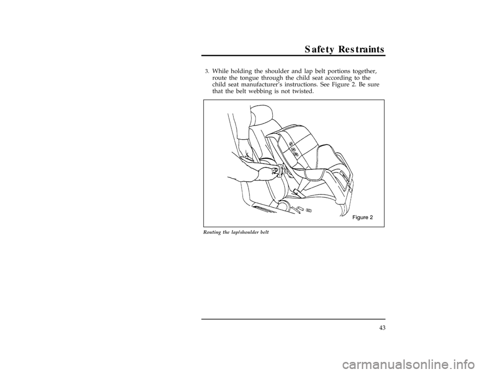 FORD WINDSTAR 1996 1.G Service Manual Safety Restraints
43
[SR31250(ALL)05/95]3.
While holding the shoulder and lap belt portions together,
route the tongue through the child seat according to the
child seat manufacturers instructions. S