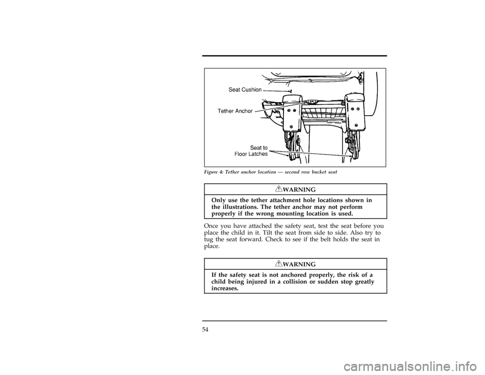 FORD WINDSTAR 1996 1.G Workshop Manual 54
[SR34201(ALL)06/95]
13-1/2 pica
art:0050178-A
Figure 4: Tether anchor location Ð second row bucket seat
*
[SR34301(ALL)05/95]
RWARNING
Only use the tether attachment hole locations shown in
the il
