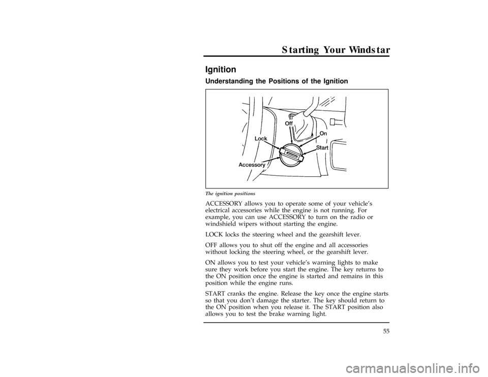 FORD WINDSTAR 1996 1.G Workshop Manual 55
Starting Your Windstar
*
[ST02000(ALL)03/95]
Ignition
%*
[ST02100(ALL)01/95]
Understanding the Positions of the Ignition
*
[ST02300(ALL)09/93]
13-1/2 pica
art:0040047-C
The ignition positions
% [ST