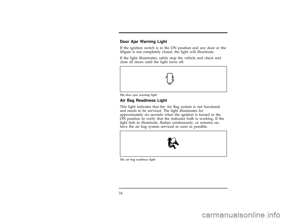 FORD WINDSTAR 1996 1.G Manual PDF 74
%*
[LG04000(ALL)01/93]
Door Ajar Warning Light
*
[LG04100(ALL)08/94]
If the ignition switch is in the ON position and any door or the
liftgate is not completely closed, the light will illuminate.
[