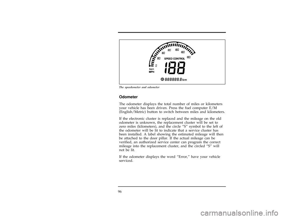 FORD WINDSTAR 1996 1.G Owners Manual 96
[LG13400(ALL)11/93]
10-1/2 pica
art:0050192-A
The speedometer and odometer
%*
[LG13500(ALL)01/95]
Odometer
[LG13600(ALL)06/94]
The odometer displays the total number of miles or kilometers
your veh
