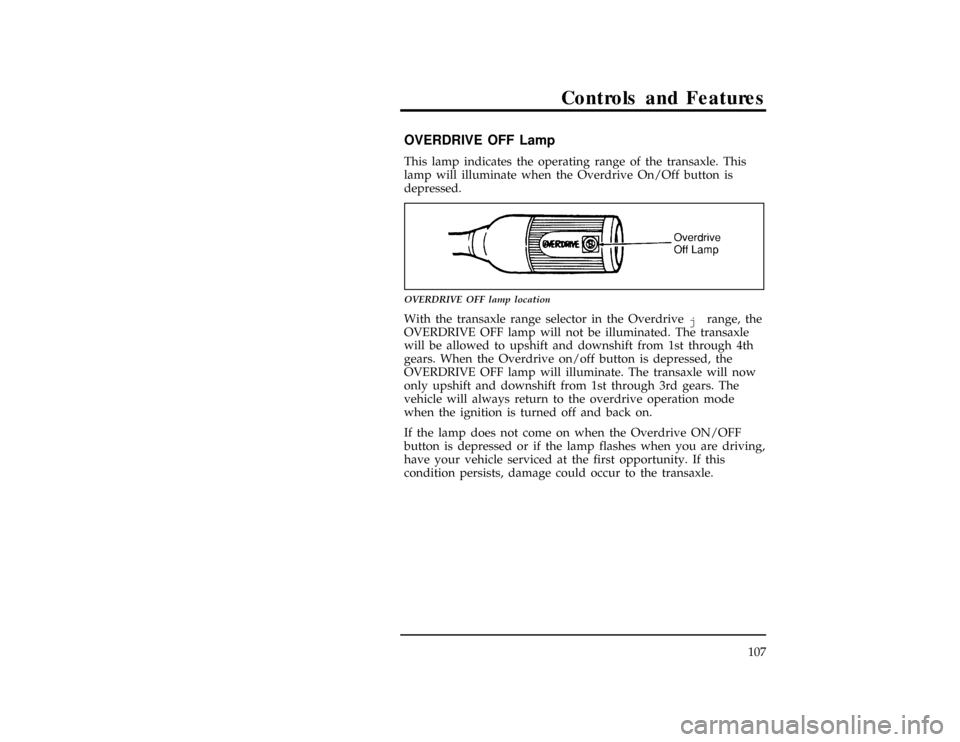 FORD WINDSTAR 1997 1.G Owners Manual Controls and Features
107
*
[CF20600(ALL)05/96]
OVERDRIVE OFF Lamp
[CF20700(ALL)01/96]
This lamp indicates the operating range of the transaxle. This
lamp will illuminate when the Overdrive On/Off but