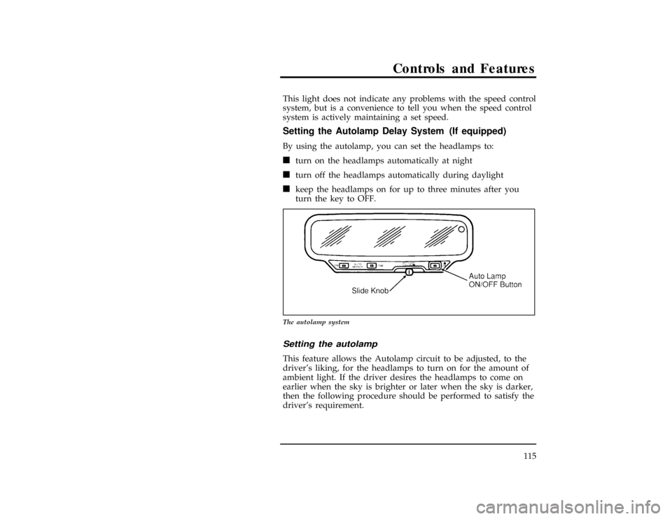 FORD WINDSTAR 1997 1.G Owners Manual Controls and Features
115
[CF27000(ALL)01/96]
This light does not indicate any problems with the speed control
system, but is a convenience to tell you when the speed control
system is actively mainta