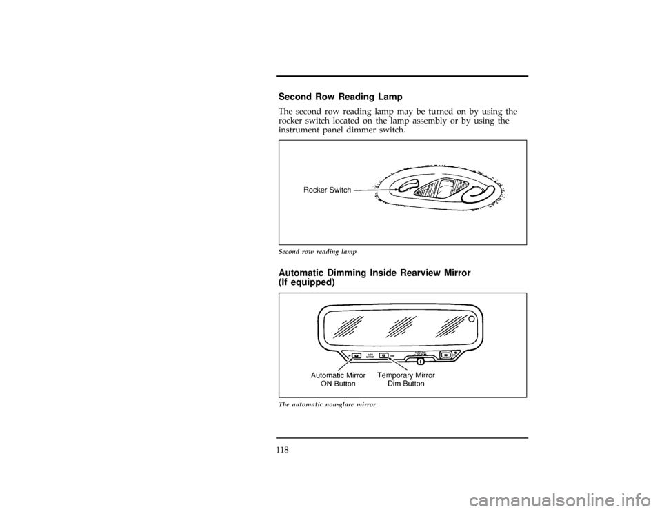 FORD WINDSTAR 1997 1.G Owners Manual 118
[CF30300(ALL)01/96]
Second Row Reading Lamp
[CF30400(ALL)01/96]
The second row reading lamp may be turned on by using the
rocker switch located on the lamp assembly or by using the
instrument pane
