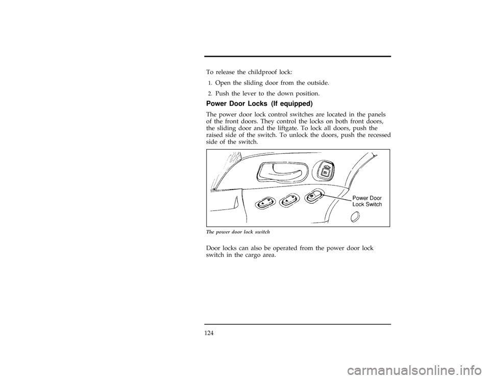 FORD WINDSTAR 1997 1.G Owners Manual 124
*
[CF33600(ALL)01/96]
To release the childproof lock:
*
[CF33700(ALL)01/96]1.
Open the sliding door from the outside.
[CF33800(ALL)01/96]2.
Push the lever to the down position.
%*
[CF33900(ALL)01/