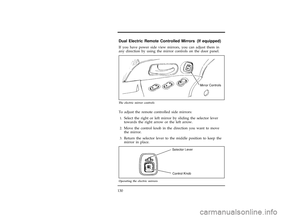 FORD WINDSTAR 1997 1.G Owners Manual 130
%*
[CF37700(ALL)01/96]
Dual Electric Remote Controlled Mirrors (If equipped)
[CF37800(ALL)12/95]
If you have power side view mirrors, you can adjust them in
any direction by using the mirror contr