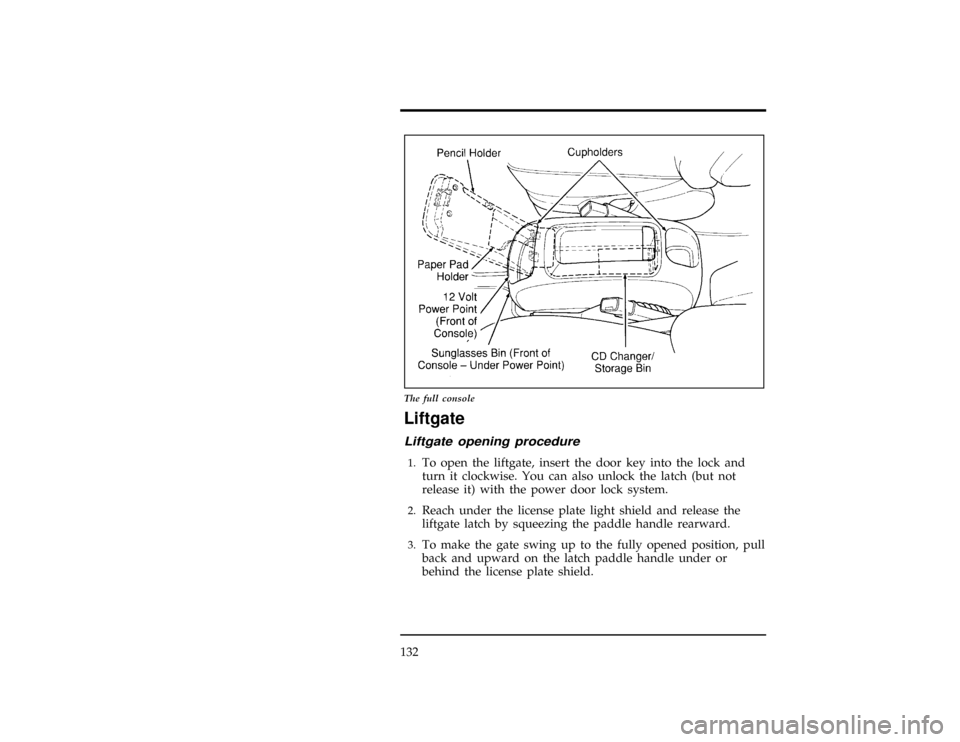 FORD WINDSTAR 1997 1.G Owners Manual 132
[CF39200(ALL)01/96]
17-1/2 pica
art:0050015-B
The full console
%*
[CF39300(ALL)01/96]
Liftgate
*
[CF39400(ALL)01/96]
Liftgate opening procedure
[CF39500(ALL)01/96]1.
To open the liftgate, insert t