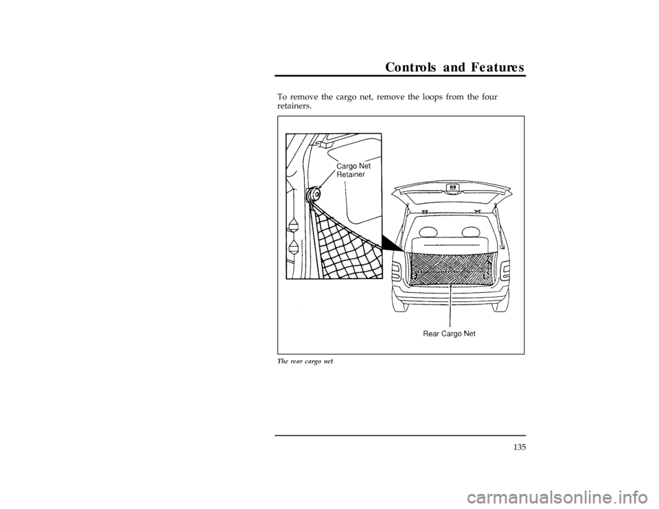 FORD WINDSTAR 1997 1.G Owners Manual Controls and Features
135
*
[CF41100(ALL)01/96]
To remove the cargo net, remove the loops from the four
retainers.
[CF41200(ALL)12/95]
24 pica art:0050013-A
The rear cargo net
File:05wncfs.ex
Update:W