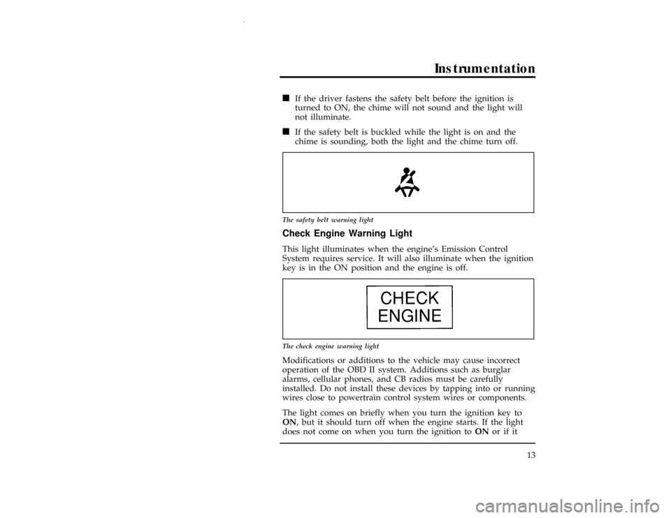 FORD WINDSTAR 1997 1.G Owners Manual Instrumentation
13
[IS03600(ALL)12/95]
n
If the driver fastens the safety belt before the ignition is
turned to ON, the chime will not sound and the light will
not illuminate.
[IS03700(ALL)12/95]
n
If