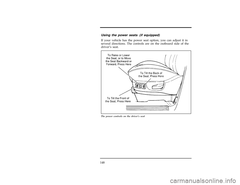 FORD WINDSTAR 1997 1.G Owners Manual 148
% [SS01400(ALL)01/96]
Using the power seats (if equipped)
[SS01500(ALL)01/96]
If your vehicle has the power seat option, you can adjust it in
several directions. The controls are on the outboard s