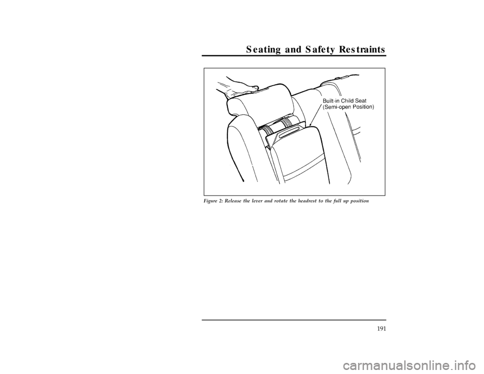 FORD WINDSTAR 1997 1.G Owners Manual Seating and Safety Restraints
191
[SS24400(ALL)12/95]
17-1/2 pica
art:0050135-B
Figure 2: Release the lever and rotate the headrest to the full up position
File:06wnsss.ex
Update:Thu Jul 18 11:00:49 1